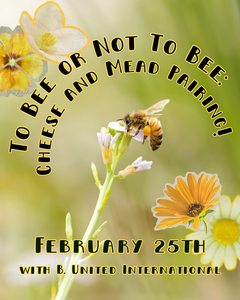 FEBRUARY 25th: To Bee or Not To Bee: Mead and Cheese Pairing!